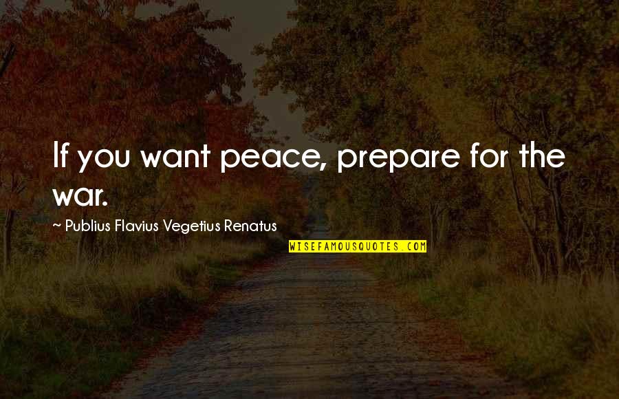 Flavius Quotes By Publius Flavius Vegetius Renatus: If you want peace, prepare for the war. Flavius Quotes By Publius Flavius Vegetius Renatus: If you want peace, prepare for the war.