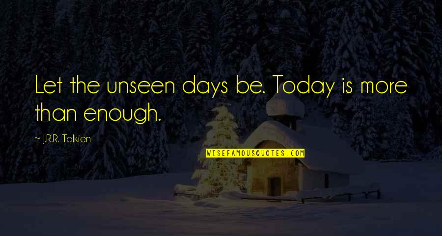 Flavonols In Dark Quotes By J.R.R. Tolkien: Let the unseen days be. Today is more Flavonols In Dark Quotes By J.R.R. Tolkien: Let the unseen days be. Today is more