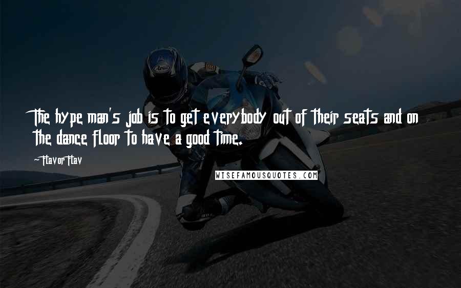 Flavor Flav quotes: The hype man's job is to get everybody out of their seats and on the dance floor to have a good time.