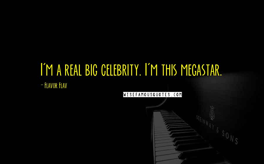 Flavor Flav quotes: I'm a real big celebrity. I'm this megastar.
