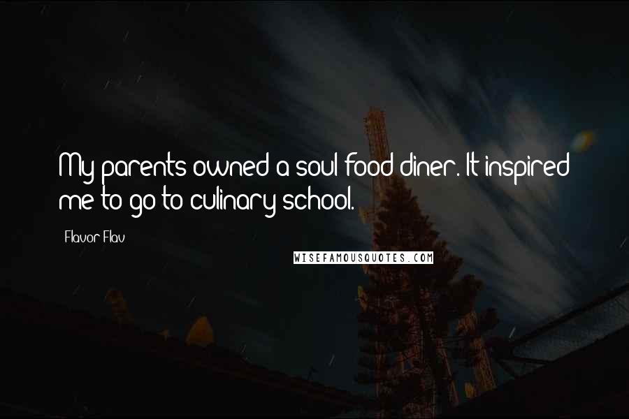 Flavor Flav quotes: My parents owned a soul food diner. It inspired me to go to culinary school.