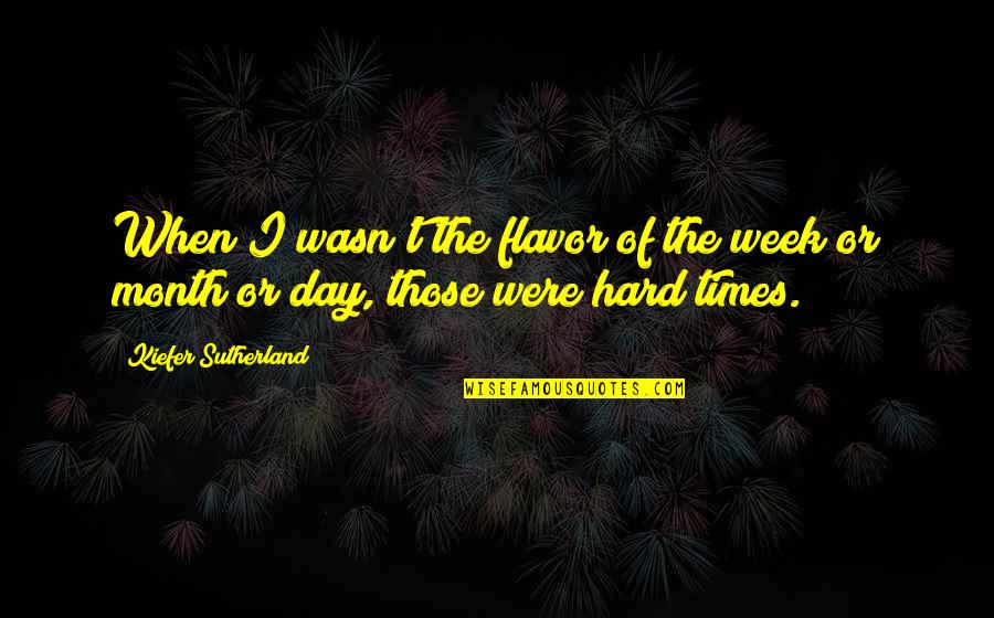 Flavor Of The Month Quotes By Kiefer Sutherland: When I wasn't the flavor of the week