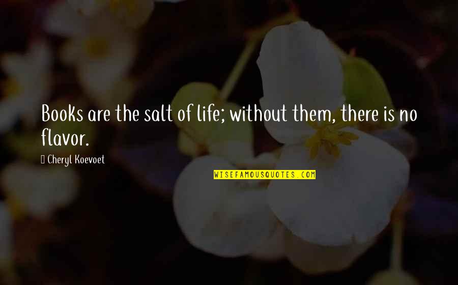 Flavor Quotes By Cheryl Koevoet: Books are the salt of life; without them,