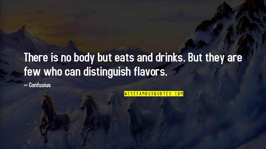 Flavor Quotes By Confucius: There is no body but eats and drinks.