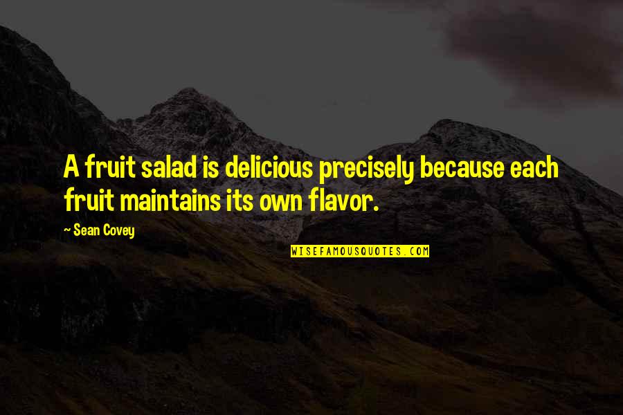 Flavor Quotes By Sean Covey: A fruit salad is delicious precisely because each