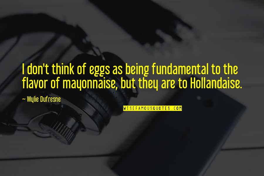 Flavor Quotes By Wylie Dufresne: I don't think of eggs as being fundamental