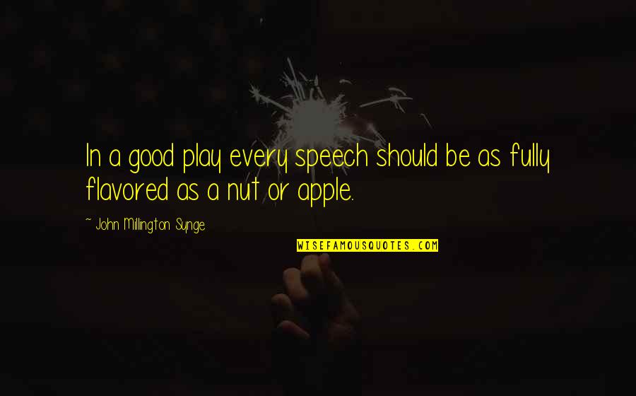 Flavored Quotes By John Millington Synge: In a good play every speech should be