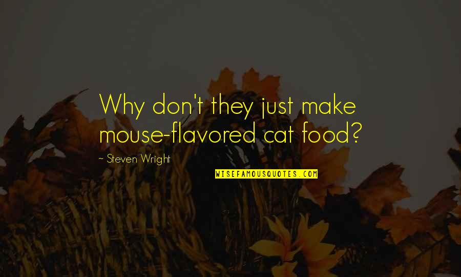 Flavored Quotes By Steven Wright: Why don't they just make mouse-flavored cat food? Flavored Quotes By Steven Wright: Why don't they just make mouse-flavored cat food?