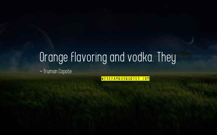 Flavoring Quotes By Truman Capote: Orange flavoring and vodka. They