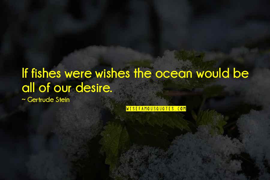 Flavorings Quotes By Gertrude Stein: If fishes were wishes the ocean would be