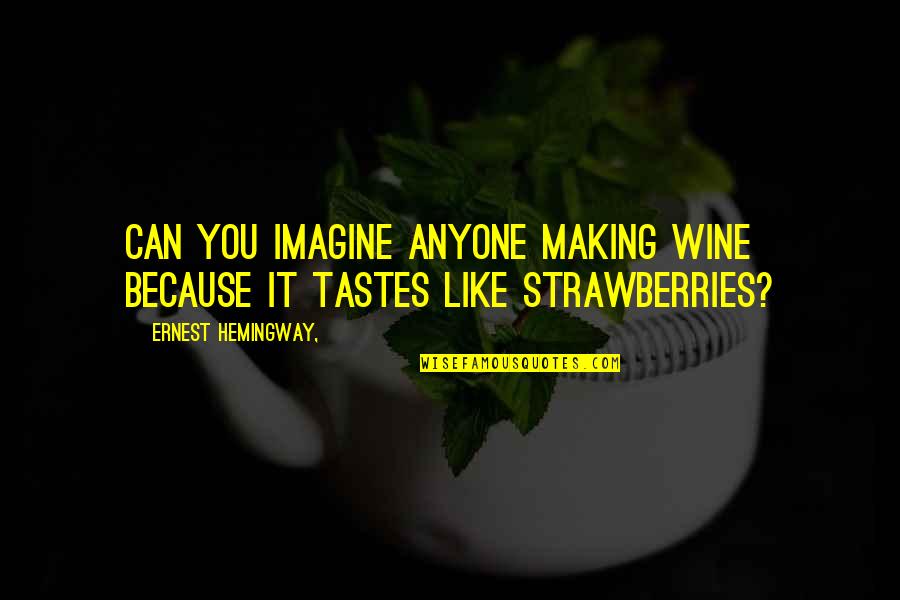 Flavorless Quotes By Ernest Hemingway,: Can you imagine anyone making wine because it