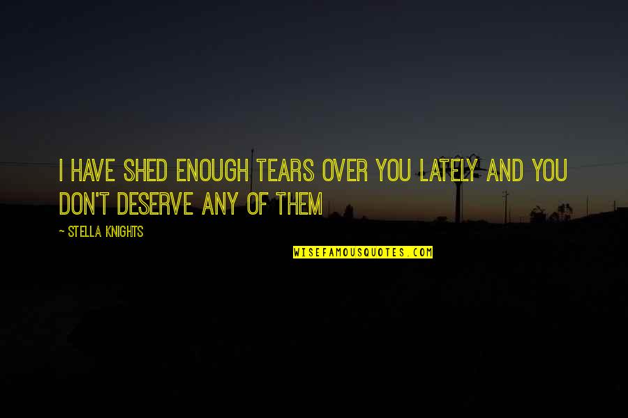 Flavors For Drinks Quotes By Stella Knights: I have shed enough tears over you lately
