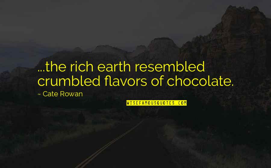 Flavors For Quotes By Cate Rowan: ...the rich earth resembled crumbled flavors of chocolate.