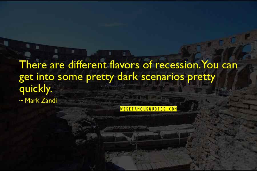 Flavors For Quotes By Mark Zandi: There are different flavors of recession. You can