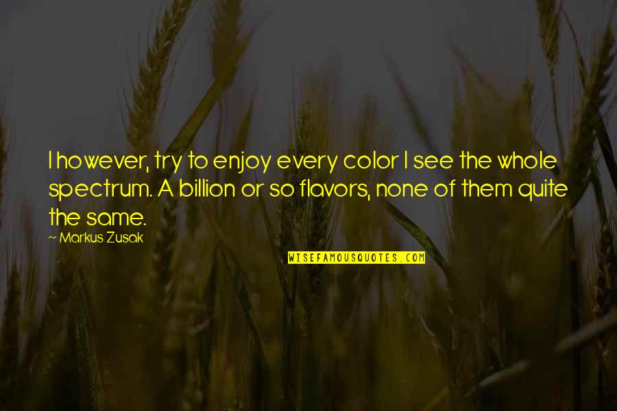 Flavors For Quotes By Markus Zusak: I however, try to enjoy every color I