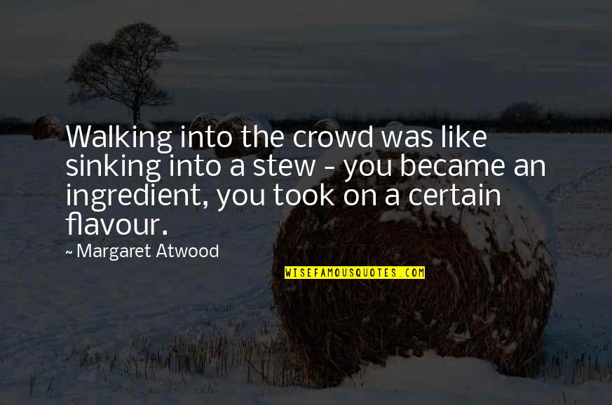 Flavour You Quotes By Margaret Atwood: Walking into the crowd was like sinking into