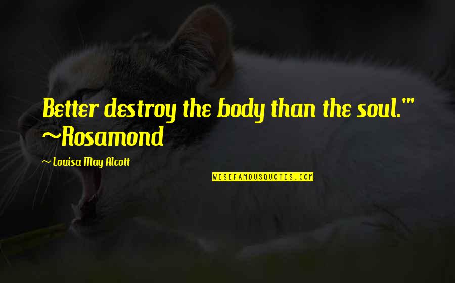 Flavoured Gin Quotes By Louisa May Alcott: Better destroy the body than the soul.'" ~Rosamond Flavoured Gin Quotes By Louisa May Alcott: Better destroy the body than the soul.'" ~Rosamond
