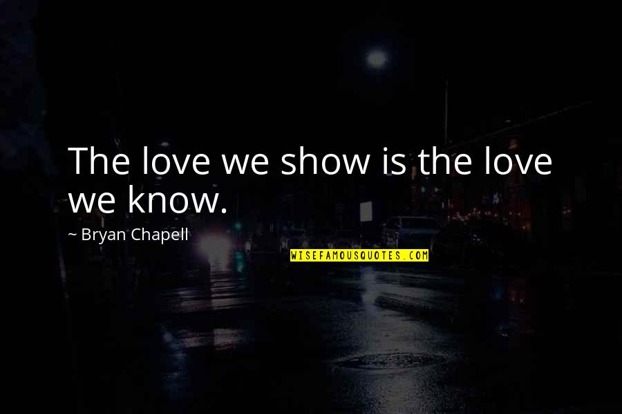 Flavoured Quotes By Bryan Chapell: The love we show is the love we