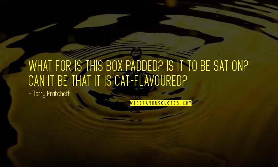 Flavoured Quotes By Terry Pratchett: WHAT FOR IS THIS BOX PADDED? IS IT