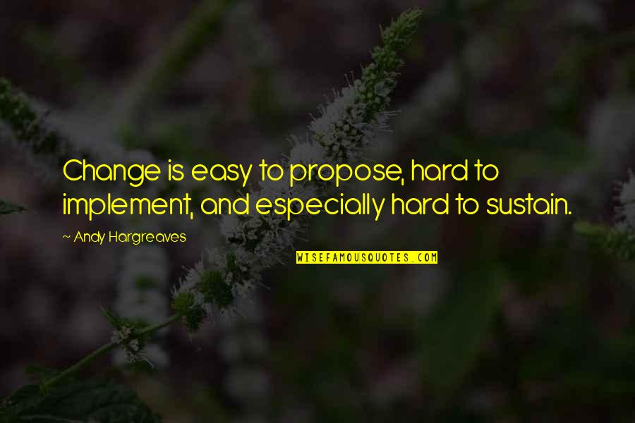 Flavoured Tea Quotes By Andy Hargreaves: Change is easy to propose, hard to implement,