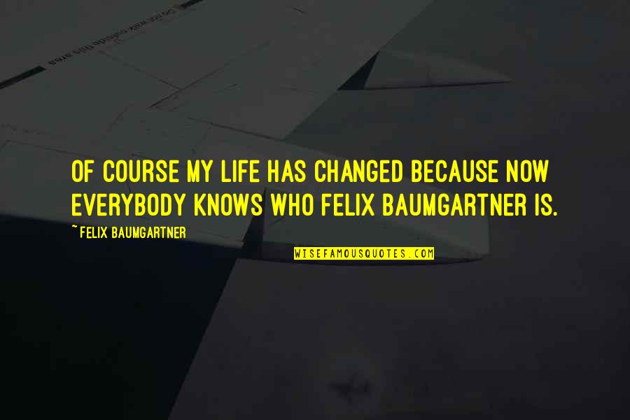 Flavourless Sweat Quotes By Felix Baumgartner: Of course my life has changed because now Flavourless Sweat Quotes By Felix Baumgartner: Of course my life has changed because now