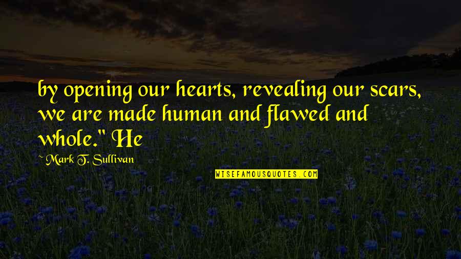 Flavours Of Cake Quotes By Mark T. Sullivan: by opening our hearts, revealing our scars, we Flavours Of Cake Quotes By Mark T. Sullivan: by opening our hearts, revealing our scars, we