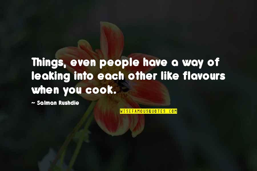 Flavours Quotes By Salman Rushdie: Things, even people have a way of leaking