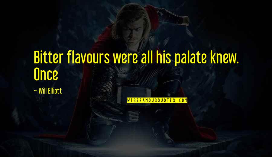 Flavours Quotes By Will Elliott: Bitter flavours were all his palate knew. Once