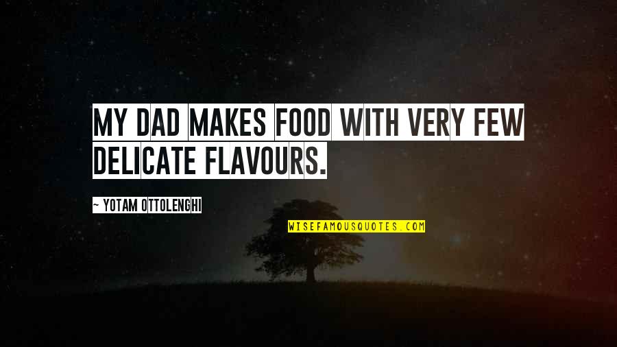 Flavours Quotes By Yotam Ottolenghi: My dad makes food with very few delicate