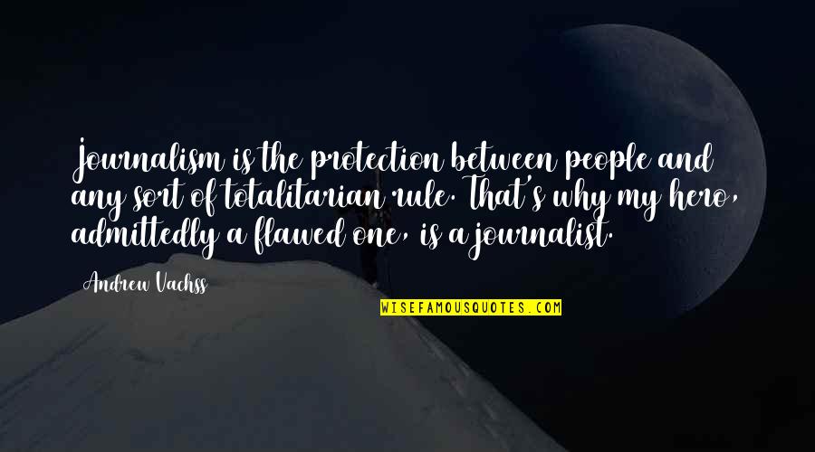 Flawed Hero Quotes By Andrew Vachss: Journalism is the protection between people and any