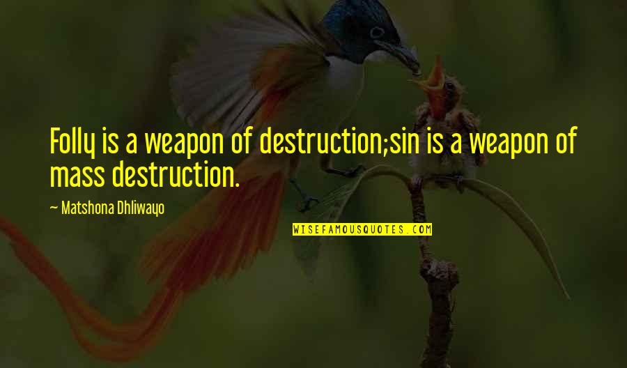 Flawed Hero Quotes By Matshona Dhliwayo: Folly is a weapon of destruction;sin is a