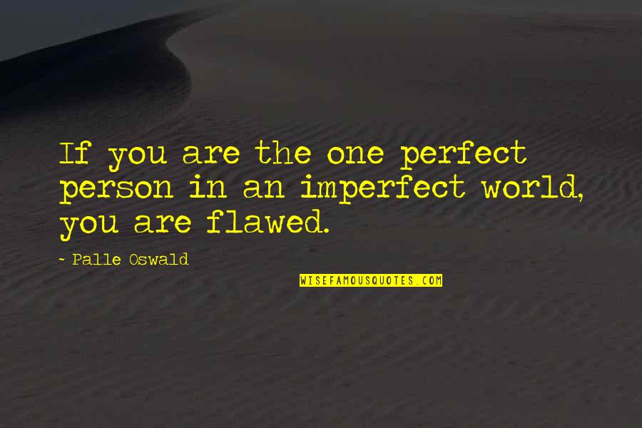 Flawed Person Quotes By Palle Oswald: If you are the one perfect person in