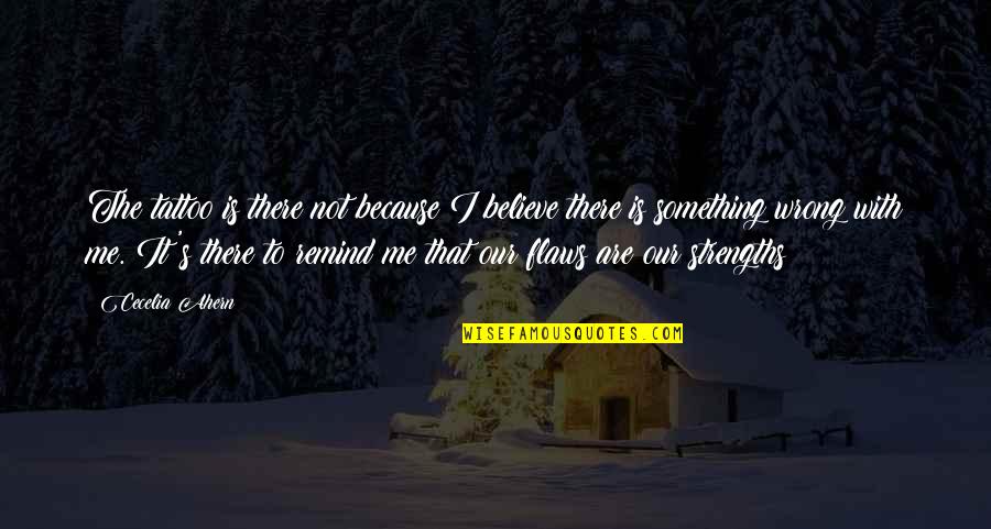 Flawed Society Quotes By Cecelia Ahern: The tattoo is there not because I believe Flawed Society Quotes By Cecelia Ahern: The tattoo is there not because I believe