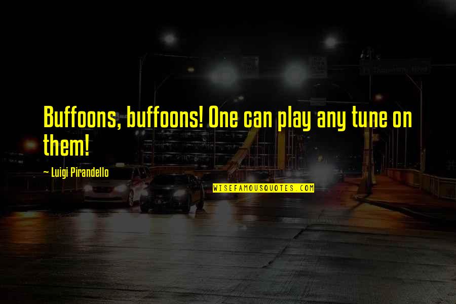 Flawed System Quotes By Luigi Pirandello: Buffoons, buffoons! One can play any tune on