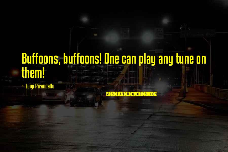Flawed System Quotes By Luigi Pirandello: Buffoons, buffoons! One can play any tune on Flawed System Quotes By Luigi Pirandello: Buffoons, buffoons! One can play any tune on