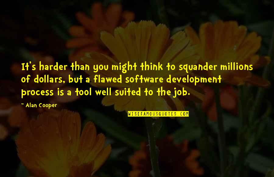 Flawed's Quotes By Alan Cooper: It's harder than you might think to squander Flawed's Quotes By Alan Cooper: It's harder than you might think to squander
