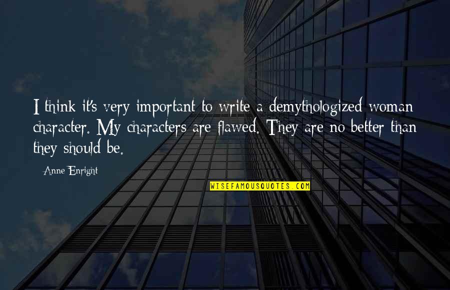 Flawed's Quotes By Anne Enright: I think it's very important to write a Flawed's Quotes By Anne Enright: I think it's very important to write a