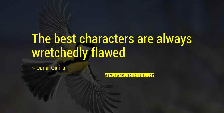 Flawed's Quotes By Danai Gurira: The best characters are always wretchedly flawed