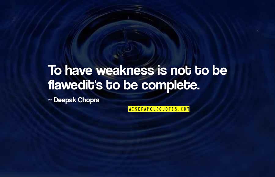 Flawed's Quotes By Deepak Chopra: To have weakness is not to be flawedit's