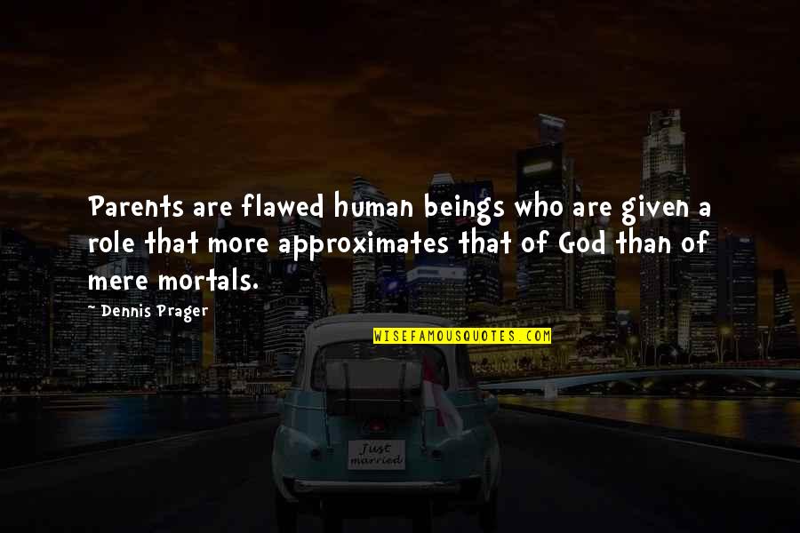 Flawed's Quotes By Dennis Prager: Parents are flawed human beings who are given