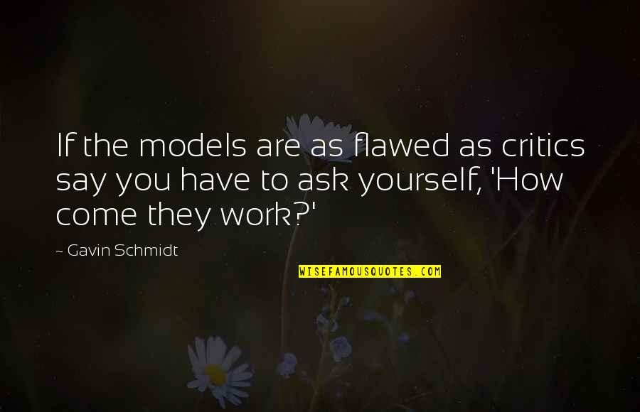 Flawed's Quotes By Gavin Schmidt: If the models are as flawed as critics