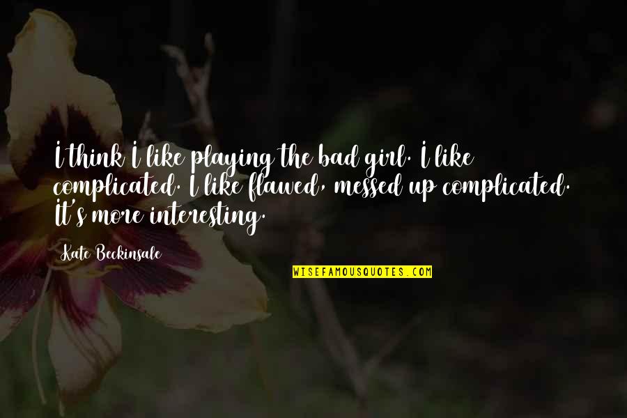 Flawed's Quotes By Kate Beckinsale: I think I like playing the bad girl. Flawed's Quotes By Kate Beckinsale: I think I like playing the bad girl.