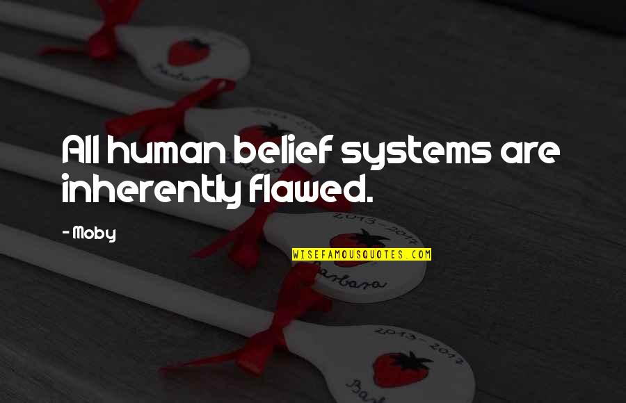 Flawed's Quotes By Moby: All human belief systems are inherently flawed.