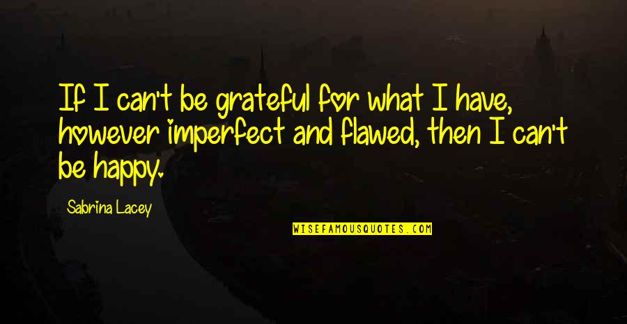 Flawed's Quotes By Sabrina Lacey: If I can't be grateful for what I