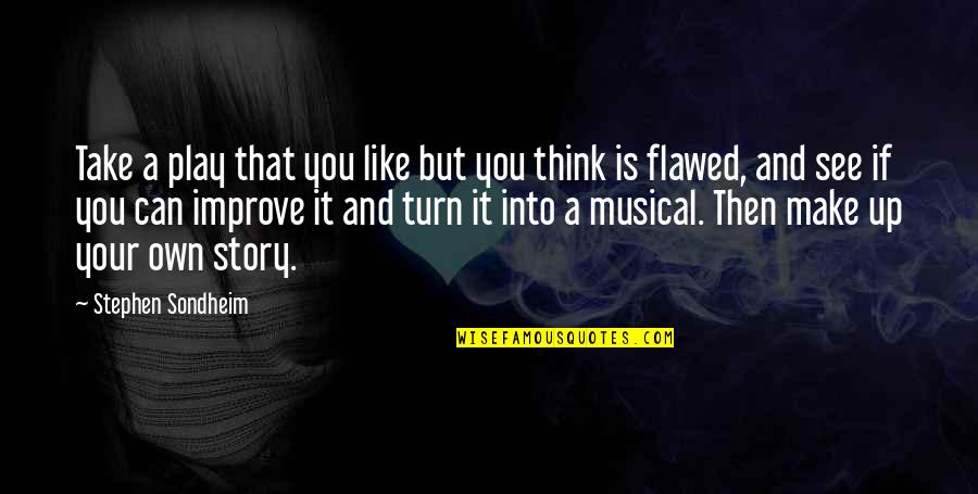Flawed's Quotes By Stephen Sondheim: Take a play that you like but you