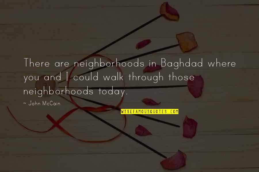 Flawful Quotes By John McCain: There are neighborhoods in Baghdad where you and Flawful Quotes By John McCain: There are neighborhoods in Baghdad where you and