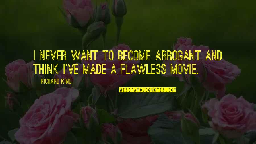 Flawless Movie Quotes By Richard King: I never want to become arrogant and think