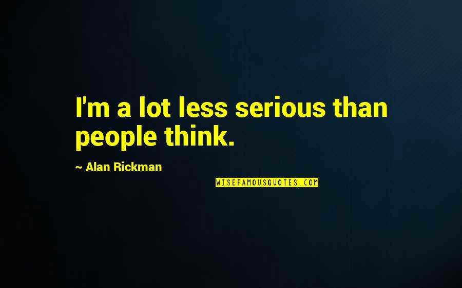 Flawless Quotes And Quotes By Alan Rickman: I'm a lot less serious than people think. Flawless Quotes And Quotes By Alan Rickman: I'm a lot less serious than people think.