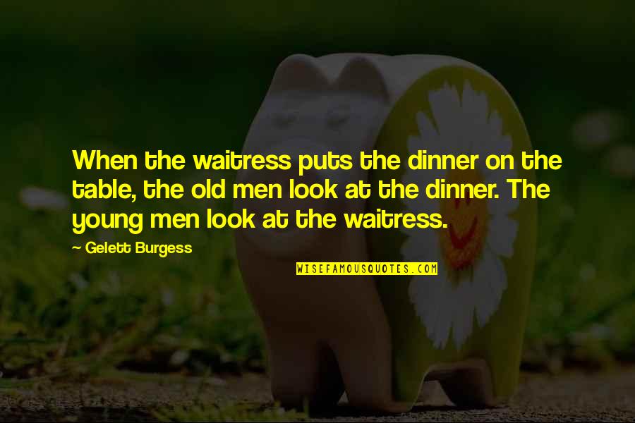 Flawless Quotes And Quotes By Gelett Burgess: When the waitress puts the dinner on the Flawless Quotes And Quotes By Gelett Burgess: When the waitress puts the dinner on the