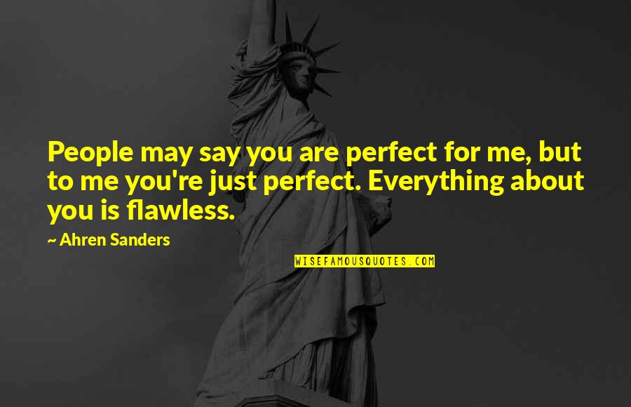 Flawless Quotes By Ahren Sanders: People may say you are perfect for me,